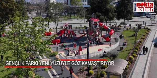 GENÇLİK PARKI YENİ YÜZÜYLE GÖZ KAMAŞTIRIYOR